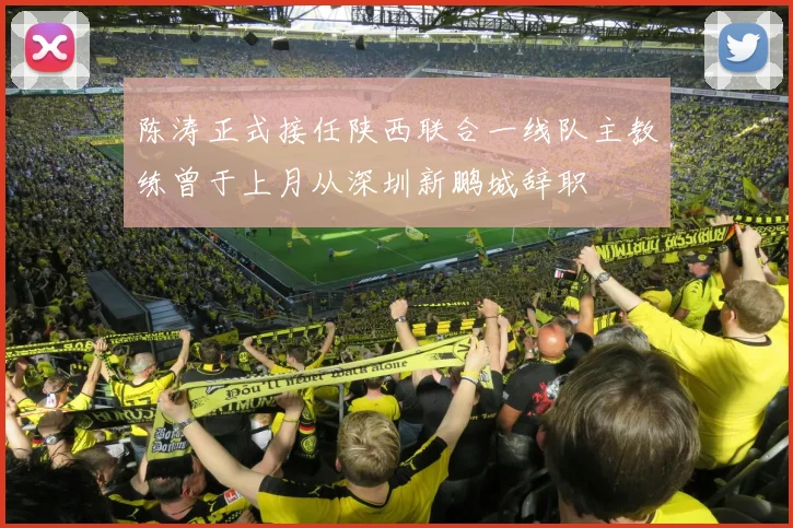陈涛正式接任陕西联合一线队主教练曾于上月从深圳新鹏城辞职